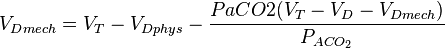  V_{Dmech} = V_T - V_{Dphys} - \frac{PaCO2(V_T - V_D - V_{Dmech})}{P_{ACO_{2}}}