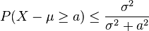  P(X - \mu \ge a) \le \frac{\sigma^2}{ \sigma^2 + a^2 } 