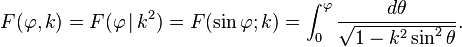  F(\varphi,k) = F(\varphi \,|\, k^2) = F(\sin \varphi ; k) = \int_0^\varphi \frac {d\theta}{\sqrt{1 - k^2 \sin^2 \theta}}.