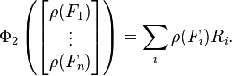 
\Phi_2 \left(\begin{bmatrix} \rho(F_1) \\ \vdots \\ \rho(F_n)\end{bmatrix}\right) = \sum _i \rho (F_i) R_i.
