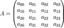 A=
\begin{pmatrix}
a_{00} & a_{01} & a_{02} & a_{03} \\
a_{10} & a_{11} & a_{12} & a_{13} \\
a_{20} & a_{21} & a_{22} & a_{23} \\
a_{30} & a_{31} & a_{32} & a_{33} \\
\end{pmatrix}
