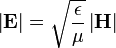 \left | \mathbf{E} \right | = \sqrt{\frac{\epsilon}{\mu}} \left | \mathbf{H} \right | \,\!