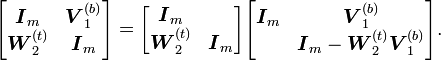 
\begin{bmatrix}
\boldsymbol{I}_m & \boldsymbol{V}_1^{(b)}\\
\boldsymbol{W}_2^{(t)} & \boldsymbol{I}_m
\end{bmatrix}
=
\begin{bmatrix}
\boldsymbol{I}_m\\
\boldsymbol{W}_2^{(t)} & \boldsymbol{I}_m
\end{bmatrix}
\begin{bmatrix}
\boldsymbol{I}_m & \boldsymbol{V}_1^{(b)}\\
& \boldsymbol{I}_m-\boldsymbol{W}_2^{(t)}\boldsymbol{V}_1^{(b)}
\end{bmatrix}\text{.}
