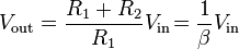 V_{\text{out}} = \frac{ R_{\text{1}} + R_{\text{2}} }{ R_{\text{1}} } V_{\text{in}}\!  = \frac{1}{\beta} V_{\text{in}} \,