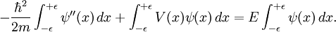  -\frac{\hbar^2}{2 m} \int_{-\epsilon}^{+\epsilon} \psi''(x) \,dx + \int_{-\epsilon}^{+\epsilon} V(x)\psi(x) \,dx = E \int_{-\epsilon}^{+\epsilon} \psi(x) \,dx.