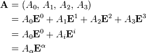  \begin{align}  
\mathbf{A} & = (A_0, \, A_1, \, A_2, \, A_3) \\
& = A_0\mathbf{E}^0 + A_1 \mathbf{E}^1 + A_2 \mathbf{E}^2 + A_3  \mathbf{E}^3 \\
& = A_0\mathbf{E}^0 + A_i \mathbf{E}^i \\
& = A_\alpha\mathbf{E}^\alpha\\
\end{align}