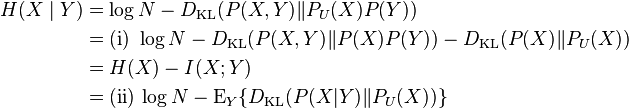 \begin{align}H(X\mid Y) & = \log N - D_{\mathrm{KL}}(P(X,Y) \| P_U(X) P(Y) ) \\
& = \mathrm{(i)} \,\, \log N - D_{\mathrm{KL}}(P(X,Y) \| P(X) P(Y) ) - D_{\mathrm{KL}}(P(X) \| P_U(X)) \\
& = H(X) - I(X;Y) \\
& = \mathrm{(ii)} \, \log N - \operatorname{E}_Y \{ D_{\mathrm{KL}}(P(X|Y) \| P_U(X)) \}\end{align}