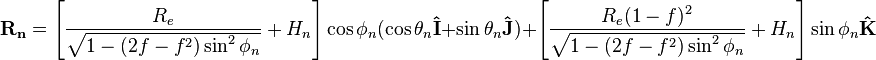 \mathbf{R_n} = \left [ {R_e \over \sqrt{1-(2f-f^2)\sin^2\phi_n}}+H_n \right ] \cos\phi_n(\cos\theta_n\mathbf{\hat{I}}+\sin\theta_n\mathbf{\hat{J}})+\left [ {R_e(1-f)^2 \over \sqrt{1-(2f-f^2)\sin^2\phi_n}}+H_n \right ] \sin\phi_n\mathbf{\hat{K}}