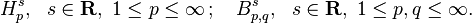  H^s_p, \ \ s \in \mathbf{R}, \ 1 \le p \le \infty \, ; \quad B^s_{p, q}, \ \ s \in \mathbf{R}, \ 1 \le p, q \le \infty.