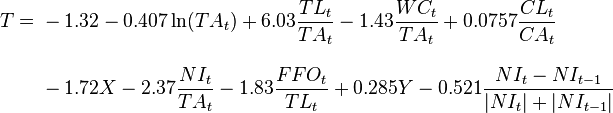 
\begin{align}
T = {} & -1.32 - 0.407\ln(TA_t) + 6.03\frac{TL_t}{TA_t} - 1.43\frac{WC_t}{TA_t} + 0.0757\frac{CL_t}{CA_t} \\[10pt]
& {} - 1.72 X - 2.37\frac{NI_t}{TA_t} - 1.83\frac{FFO_t}{TL_t} + 0.285Y - 0.521\frac{NI_t-NI_{t-1}}{|NI_t| + |NI_{t-1}|}
\end{align}
