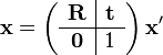  \mathbf{x} = \left ( \begin{array}{c|c} \mathbf{R} & \mathbf{t} \\ \hline \mathbf{0} & 1 \end{array} \right ) \mathbf{x}' 