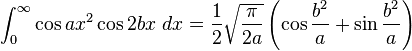 \int_0^\infty \cos ax^2\cos 2bx\ dx=\frac{1}{2}\sqrt{\frac{\pi}{2a}}\left(\cos \frac{b^2}{a}+\sin\frac{b^2}{a}\right)