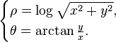 \begin{cases} \rho = \log\sqrt{ x^2 + y^2}, \\ \theta = \arctan \frac{y}{x}.  \end{cases}