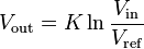 V_\mathrm{out} = K \ln\frac{V_\mathrm{in}}{V_\mathrm{ref}}