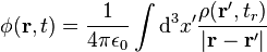 \phi (\mathbf{r}, t) = \frac{1}{4 \pi \epsilon_0} \int \mathrm{d}^3 x^\prime \frac{\rho( \mathbf{r}^\prime, t_r)}{ \left| \mathbf{r} - \mathbf{r}^\prime \right|}