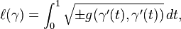 \ell(\gamma)=\int_{0}^{1} \sqrt{ \pm g(\gamma'(t),\gamma '(t)) } \, dt, 