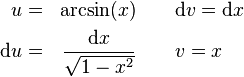 \begin{align}
u &{}=& \arcsin(x) & \quad\quad \mathrm{d}v = \mathrm{d}x \\
\mathrm{d}u &{}=& \frac{\mathrm{d}x}{\sqrt{1-x^2}} & \quad\quad{} v = x
\end{align}