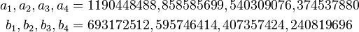 \begin{align}
a_1, a_2, a_3, a_4 &= 1190448488, 858585699, 540309076, 374537880 \\
b_1, b_2, b_3, b_4 &= 693172512, 595746414, 407357424, 240819696
\end{align}