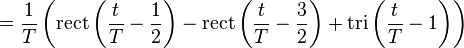 =  \frac{1}{T}  \left( \mathrm{rect} \left(\frac{t}{T} - \frac{1}{2} \right) - \mathrm{rect} \left(\frac{t}{T} - \frac{3}{2} \right) + \mathrm{tri} \left(\frac{t}{T} -1 \right) \right) \ 