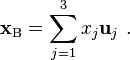  \mathbf{x}_\mathrm{B} = \sum_{j=1}^3 x_j \mathbf{u}_j \ . 