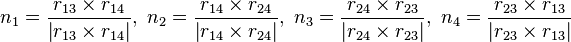 
n_{1}=\frac{r_{13}\times r_{14}}{\left|r_{13}\times r_{14}\right|},\; n_{2}=\frac{r_{14}\times r_{24}}{\left|r_{14}\times r_{24}\right|},\; n_{3}=\frac{r_{24}\times r_{23}}{\left|r_{24}\times r_{23}\right|},\; n_{4}=\frac{r_{23}\times r_{13}}{\left|r_{23}\times r_{13}\right|}
