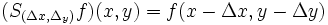 (S_{(\Delta x, \Delta_y)} f)(x, y) = f(x-\Delta x, y - \Delta y)