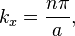 
  k_{x} = \frac{n \pi}{a},
