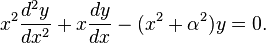 x^2 \frac{d^2 y}{dx^2} + x \frac{dy}{dx} - (x^2 + \alpha^2)y = 0.