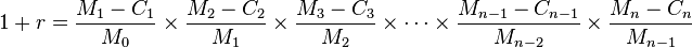 1+r= \frac{M_1 -C_1}{M_0}\times\frac{M_2 -C_2}{M_1}\times\frac{M_3 -C_3}{M_2}\times \cdots \times\frac{M_{n-1} -C_{n-1}}{M_{n-2}}\times\frac{M_{n} -C_{n}}{M_{n-1}}