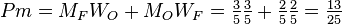 Pm = M_F W_O + M_O W_F = \tfrac{3}{5} \tfrac{3}{5} + \tfrac{2}{5} \tfrac{2}{5} = \tfrac{13}{25}