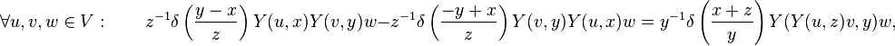 \forall u,v, w \in V : \qquad z^{-1}\delta\left(\frac{y-x}{z}\right)Y(u,x)Y(v,y)w - z^{-1}\delta\left(\frac{-y+x}{z}\right)Y(v,y)Y(u,x)w = y^{-1}\delta\left(\frac{x+z}{y}\right)Y(Y(u,z)v,y)w,