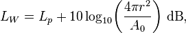 L_W = L_p + 10 \log_{10}\!\left(\frac{4\pi r^2}{A_0}\right)\!~\mathrm{dB},