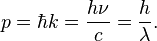 p=\hbar k=\frac{h\nu}{c}=\frac{h}{\lambda}.