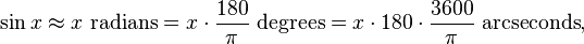 \sin x \approx x\text{ radians} = x \cdot \frac {180} {\pi} \text{ degrees} = x \cdot 180  \cdot \frac {3600} {\pi} \text{ arcseconds} ,