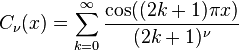 C_\nu(x) = \sum_{k=0}^\infty
\frac {\cos((2k+1)\pi x)} {(2k+1)^\nu}