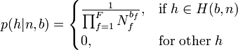 
p(h|n,b) =

\begin{cases}
\frac{1}{ \textstyle \prod_{f=1}^F N_f^{b_f}}, & \mbox{if } h \in H(b,n) \\
0, & \mbox{for other } h
\end{cases}

