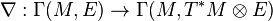 \nabla: \Gamma(M, E) \to \Gamma(M, T^*M \otimes E)