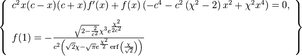 \left\{\begin{array}{l}
c^2 x (c-x) (c+x) f'(x)+f(x) \left(-c^4-c^2 \left(\chi ^2-2\right)
       x^2+\chi ^2 x^4\right)=0, \\[10pt]
f(1)=-\frac{\sqrt{2-\frac{2}{c^2}} \chi ^3
       e^{\frac{\chi ^2}{2 c^2}}}{c^2 \left(\sqrt{2} \chi -\sqrt{\pi}
       e^{\frac{\chi ^2}{2}} \operatorname{erf}\left(\frac{\chi
      }{\sqrt{2}}\right)\right)}
\end{array}\right\}
