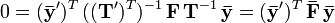  0 = (\mathbf{\bar y}')^{T} \, ((\mathbf{T}')^{T})^{-1} \, \mathbf{F} \, \mathbf{T}^{-1}\, \mathbf{\bar y} = (\mathbf{\bar y}')^{T} \, \mathbf{\bar F} \, \mathbf{\bar y} 