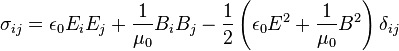 \sigma_{ij} = \epsilon_0 E_i E_j + \frac{1}{{\mu _0}}B_i B_j - \frac{1}{2} \left( \epsilon_0 E^2 + \frac{1}{\mu _0}B^2 \right)\delta _{ij} 