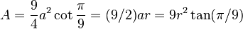 A = \frac{9}{4}a^2\cot\frac{\pi}{9}=(9/2)ar = 9r^2\tan(\pi/9) 