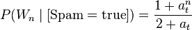 P(W_n\mid[\text{Spam}=\text{true}])=\frac{1+a^n_t}{2+a_t}