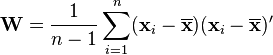 {\mathbf W}=\frac{1}{n-1}\sum_{i=1}^n (\mathbf{x}_i-\overline{\mathbf x})(\mathbf{x}_i-\overline{\mathbf x})'