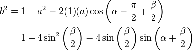 
\begin{align}
b^2 & = 1 + a^2 - 2(1)(a)\cos\left(\alpha - \frac{\pi}{2} + \frac{\beta}{2} \right)\\
    & = 1 + 4\sin^2\left(\frac{\beta}{2}\right) 
        - 4\sin\left(\frac{\beta}{2}\right)\sin\left(\alpha+\frac{\beta}{2}\right)\\
\end{align}
