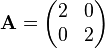 \mathbf{A}=\begin{pmatrix}2 & 0\\ 0 & 2\end{pmatrix}