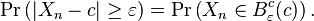 \operatorname{Pr}\left(|X_n-c|\geq\varepsilon\right) = \operatorname{Pr}\left(X_n\in B_\varepsilon^c(c)\right).