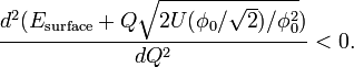 \frac{d^2(E_\text{surface}+Q\sqrt{2U(\phi_0/\sqrt{2})/\phi_0^2})}{dQ^2}<0. 