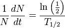 \frac{1}{N}\frac{dN}{dt}=\frac{\ln\left(\frac{1}{2}\right)}{T_{1/2} }