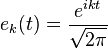 e_k(t) =  \frac{e^{i k t}}{\sqrt{2 \pi}}