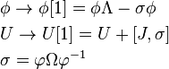  \begin{align}
& \phi \to \phi[1]=\phi\Lambda-\sigma\phi \\
& U \to U[1]=U+[J,\sigma] \\
& \sigma = \varphi\Omega\varphi^{-1} 
\end{align} 